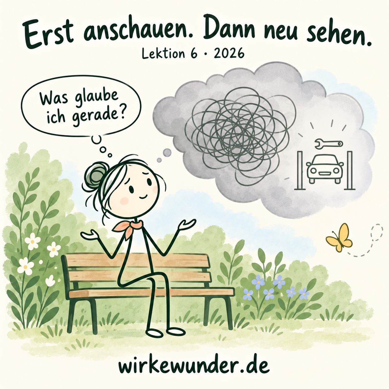 Eine weibliche Strichfigur mit apricotfarbenem Halstuch sitzt auf einer Gartenbank. Mit offenen Händen betrachtet sie eine Gedankenwolke mit Linienknäuel und Autosymbol. Sie fragt: „Was glaube ich gerade?“ Darüber: „Erst anschauen. Dann neu sehen.“; unten wirkewunder.de.